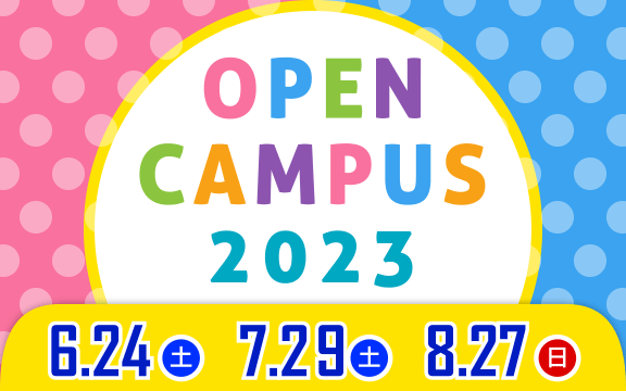 オープンキャンパス　2023年 6/24（土） 7/29（土） 8/27（日）